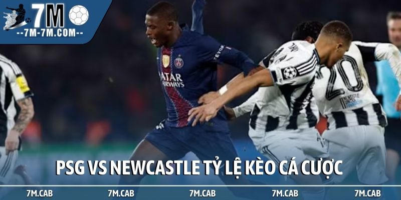 Nhận định PSG vs Newcastle về tỷ lệ kèo cá cược